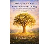 100 Prayers to Attract Abundance and Opportunity: Faith Filled Prayers for Financial Breakthrough, Open Doors, Divine Favor, and God’s Provision in Your Life (The Divine Prosperity Prayer Collection)