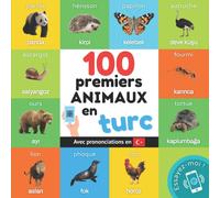 100 premiers animaux en turc : Imagier bilingue pour enfants: francais / turc avec prononciations