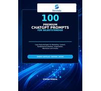 100 Premium ChatGPT Prompts für Selbstständige: Copy-Paste-Vorlagen für Marketing, Content, Kundenkommunikation, Organisation, Wachstum und Umsatz