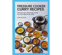 100 Pressure Cooker Curry Recipes (Illustrated): 100 Fast And Flavour-Packed Dishes for Busy British Kitchens