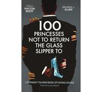 100 Princesses Not To Return The Glass Slipper To: A Straight Talking Book Of Dating Advice