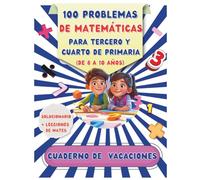 100 PROBLEMAS DE MATEMÁTICAS PARA TERCERO Y CUARTO DE PRIMARIA: CUADERNO DE PROBLEMAS PARA EL VERANO