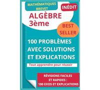 100 Problèmes d'Algèbre Résolus pour le Brevet: Solutions Détaillées + Analyses + Conseils Anti-Echecs | Programme Officiel | Succès Garanti au DNB Maths