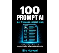 100 prompt AI per freelance e piccoli team: Modelli pronti per offerte, email, contenuti e analisi senza competenze tecniche