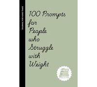 100 Prompts for people who struggle with weight: A Guided Journal for Mindset, Motivation & Self-Acceptance