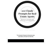 100 Prompts for Real Estate Agents: The Complete Playbook to Generate Leads, Close Deals, and Scale Your Business