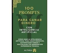 100 Prompts pra Generar Dinero con Inteligencia Artificial: Guia Práctica con100 Prompts listos para usar y generar ingresos reales con Inteligencia Artificial