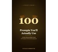 100 Prompts You'll Actually Use: A Pocket Library of Battle-Tested AI Prompts for Work and Everyday Life (Practical AI)