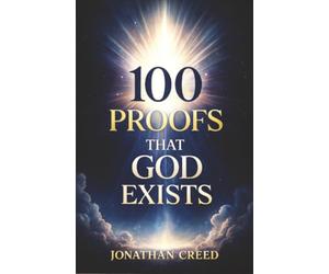 100 Proofs That God Exists: Proofs You Can’t Ignore