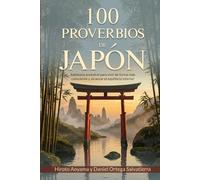 100 PROVERBIOS DE JAPÓN: Sabiduría ancestral para vivir de forma más consciente y alcanzar el equilibrio interior