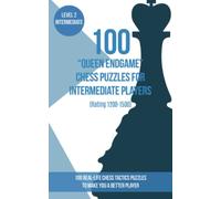 100 “Queen Endgame” Chess Puzzles for Intermediate Players (Rating 1200-1500): 100 real-life chess tactics puzzles to make you a better player