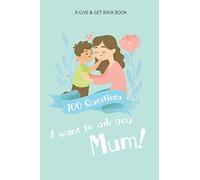 100 Question I want to ask you, Mum!: A give and get back book