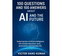 100 Questions and 100 Answers About AI and the Future: Exploring How Artificial Intelligence Is Reshaping Education, Work, and Society