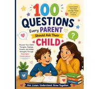 100 Questions Every Parent Should Ask Their Child: Discover Your Child's Thoughts, Feelings, Dreams, and Hidden Strengths Through Meaningful Conversations