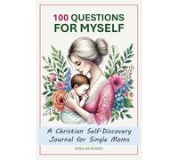 100 Questions for Myself : Christian Self-Discovery Journal for Single Moms: A Spiritual Self-Help Workbook to Let Go of Insecurities Gain Confidence and Embrace Your Role As A Single Parent