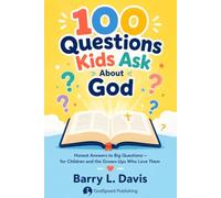 100 Questions Kids Ask About God: Honest Answers to Big Questions - for Children and the Grown-Ups Who Love Them