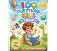 100 Questions Kids Wonder About: Explore. Learn. Wonder.