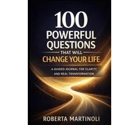 100 Questions That Will Change Your Life: The Powerful Self-Discovery Journal for Clarity, Courage and Real Transformation