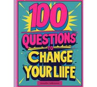 100 Questions to Change Your Life: A Guided Self-Discovery Journal for Finding Your Truth, Healing Old Wounds, and Creating a Life You Love