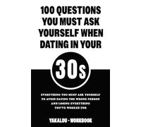 100 Questions You Must Ask Yourself When Dating In Your 30s: Everything You Must Ask Yourself To Avoid Dating The Wrong Person And Losing Everything ... Love At Any Age of Life From 20 to 70s.)