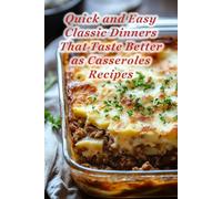 100 Quick and Easy Classic Dinners That Taste Better as Casseroles Recipes