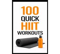 100 Quick HIIT Workouts: 20-Minute Cardio Workouts to Burn Calories and Build Stamina (100 Workouts)