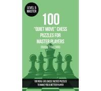 100 “Quiet Move” Chess Puzzles for Master Players (Rating 2100-2400): 100 real-life chess tactics puzzles to make you a better player (Chess Puzzles, Strategy and Tactics - Quiet Move)