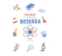 100 Quiz + curiosità sulla scienza, Per bambini 7-11 anni: 100 domande di quiz che coprono diversi temi scientifici (Libri per bambini)