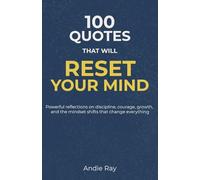 100 Quotes That Will Reset Your Mind: Powerful reflections on discipline, courage, growth, and the mindset shifts that change everything