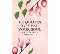 100 Quotes to Heal Your Soul: Discover Peace and Serenity