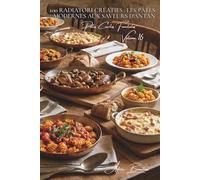 100 radiatori créatifs : les pâtes modernes aux saveurs d'antan: Formes originales pour sauces traditionnelles françaises (Sous-série "Pâtes Courtes ... - Série "Les pâtes à la française" (30))