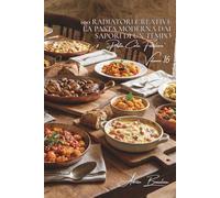 100 radiatori creativi: la pasta moderna dai sapori di un tempo: Forme originali per salse tradizionali francesi. (SERIE PASTA (30 libri) - Sottoserie "Pasta Corta Familiare" (8 libri))
