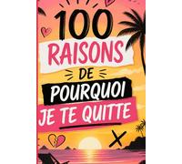 100 RAISONS DE POURQUOI JE TE QUITTE: Livre de rupture à offrir et à compléter avec ses ami/es pour une rupture inoubliable - cadeau de rupture amoureuse - rompre dignement - reprendre sa vie en main