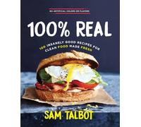100% Real: 100 Insanely Good Recipes for Clean Food Made Fresh
