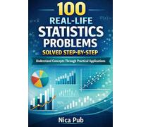 100 REAL LIFE STATISTICS PROBLEMS SOLVED STEP BY STEP