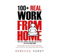 100+ REAL Work from Home Jobs, Gigs, Careers, and Side Hustles that You Can Do RIGHT NOW: Find and Keep a Job You Love Working Remotely - Full-Time, Part-Time, and Freelancer Work, Online & Offline