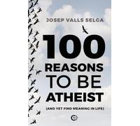 100 reasons to be atheist: (And yet find meaning in life)