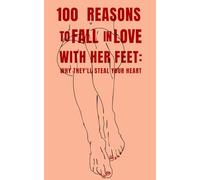 100 Reasons to Fall in Love with Her Feet: Why They’ll Steal Your Heart