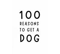 100 Reasons to Get a Dog: The Funny Dog Gift Journal with No Words