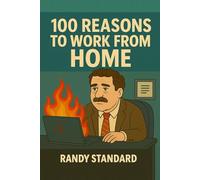 100 Reasons To Work From Home: A Survival Guide for Slackers, Schemers, and Remote Work Legends