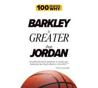 100 Reasons Why Barkley is Greater than Jordan.: Scientifically proven arguments to convince any Jordan fan that Charles Barkley is the GOAT. Science not provided. (100 Reasons Why NBA)