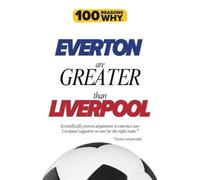 100 Reasons Why Everton Are Greater Than Liverpool: Scientifically proven arguments to convince any Liverpool supporter to root for the right team. ... (100 Reasons Why Premier League Series)