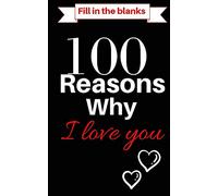 100 Reasons Why I Love You Book:Fill In The Blanks: What I love About You Book With The Best Short Love Quotes With Love Notes