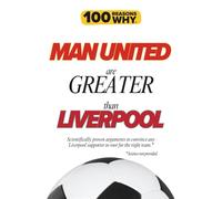 100 Reasons Why Man United Are Greater Than Liverpool: Scientifically proven arguments to convince any Liverpool supporter to root for the right team. ... (100 Reasons Why Premier League Series)