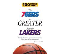 100 Reasons Why the 76ers Are Greater Than the Lakers: Scientifically proven arguments to convince any Lakers fan to root for the right team. Science not provided. (100 Reasons Why NBA)