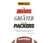 100 Reasons Why the Bears Are Greater Than the Packers: Scientifically proven arguments to convince any Packers fan to root for the right team. Science not provided.