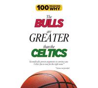 100 Reasons Why the Bulls Are Greater Than the Celtics: Scientifically proven arguments to convince any Celtics fan to root for the right team. Science not provided. (100 Reasons Why NBA)