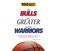 100 Reasons Why the Bulls Are Greater Than the Warriors: Scientifically proven arguments to convince any Warriors fan to root for the right team. Science not provided. (100 Reasons Why NBA)