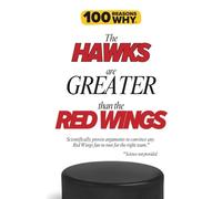 100 Reasons Why the Hawks Are Greater Than the Red Wings: Scientifically proven arguments to convince any Red Wings fan to root for the right team. Science not provided. (100 Reasons Why NHL Series)