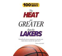 100 Reasons Why the Heat Are Greater Than the Lakers.: Scientifically proven arguments to convince any Lakers fan to root for the right team. Science not provided. (100 Reasons Why NBA)